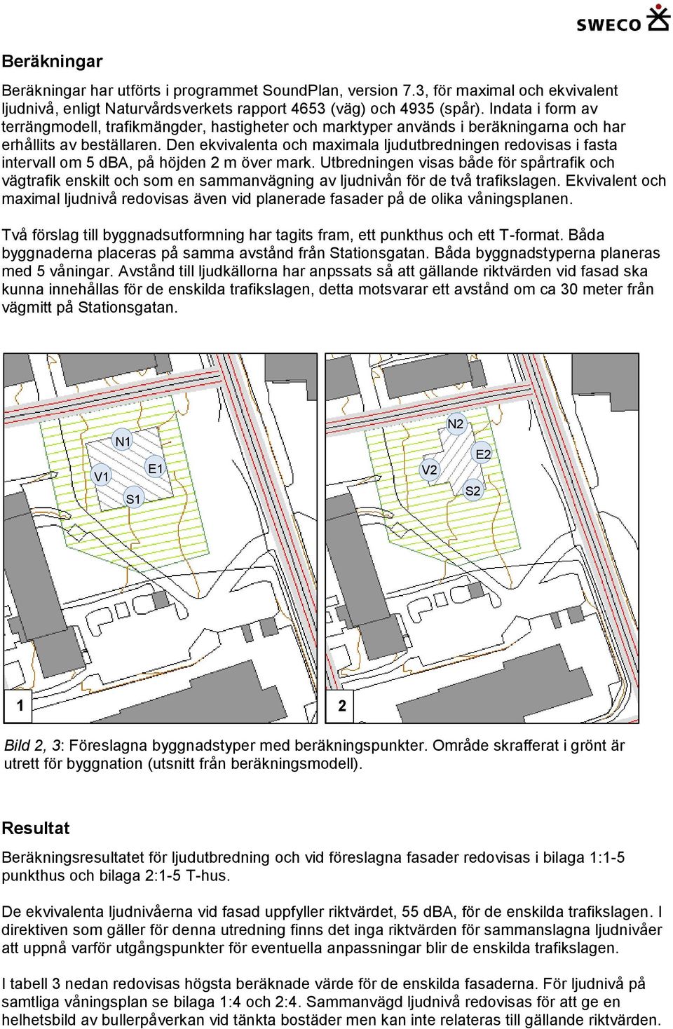 Den ekvivalenta och maximala ljudutbredningen redovisas i fasta intervall om 5 dba, på höjden 2 m över mark.