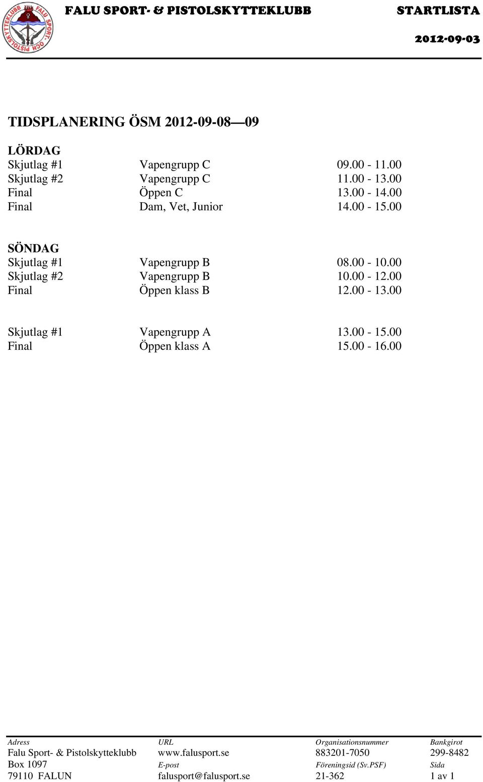 00 Skjutlag #2 Vapengrupp B 10.00-12.00 Final Öppen klass B 12.00-13.00 Skjutlag #1 Vapengrupp A 13.00-15.00 Final Öppen klass A 15.00-16.