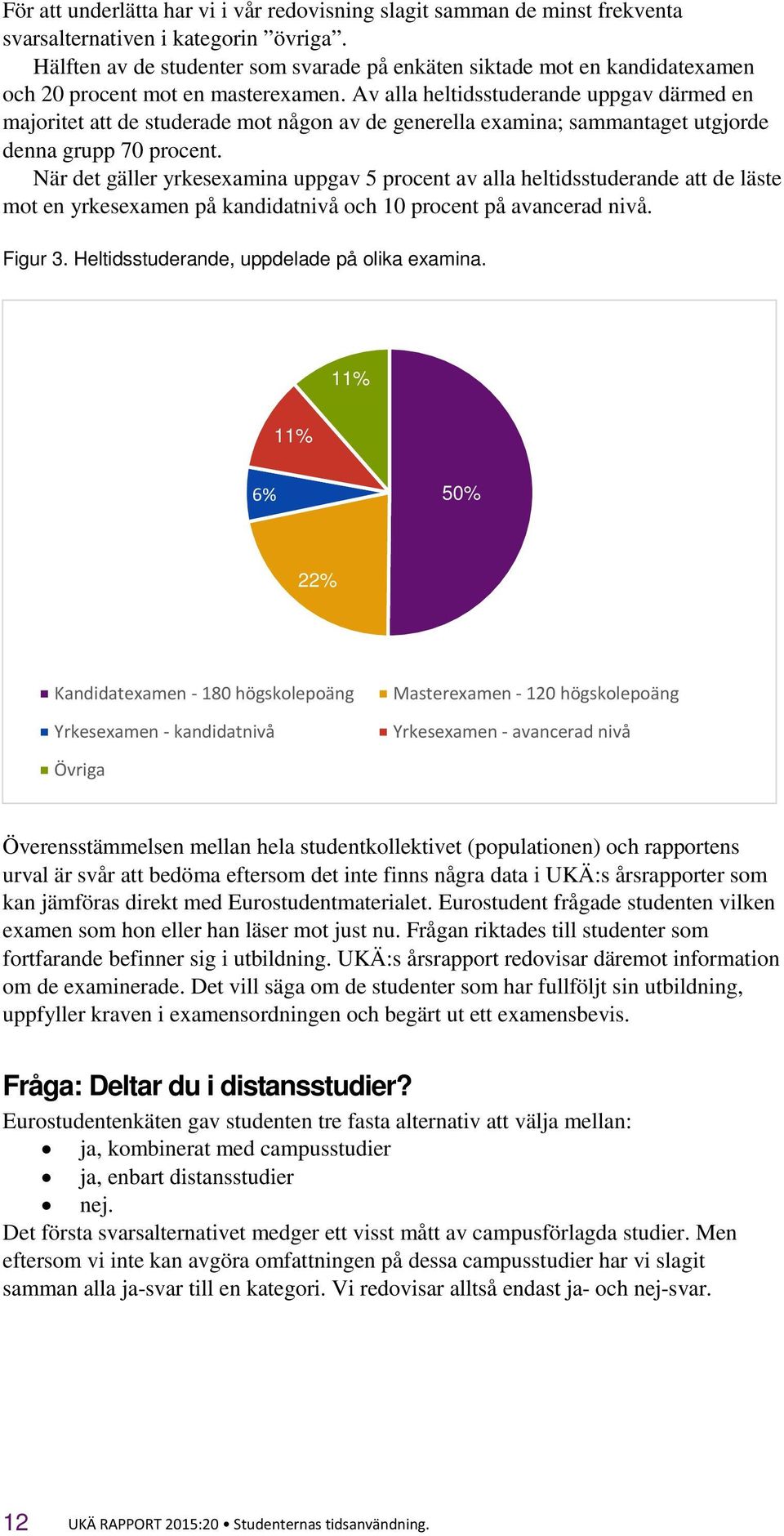 Av alla heltidsstuderande uppgav därmed en majoritet att de studerade mot någon av de generella examina; sammantaget utgjorde denna grupp 70 procent.