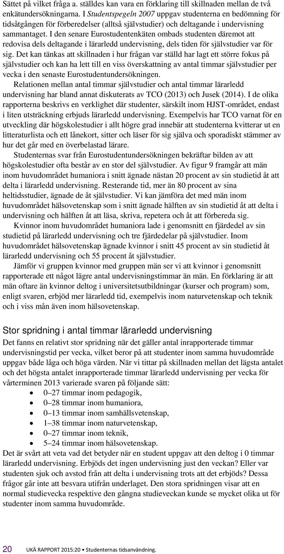 I den senare Eurostudentenkäten ombads studenten däremot att redovisa dels deltagande i lärarledd undervisning, dels tiden för självstudier var för sig.