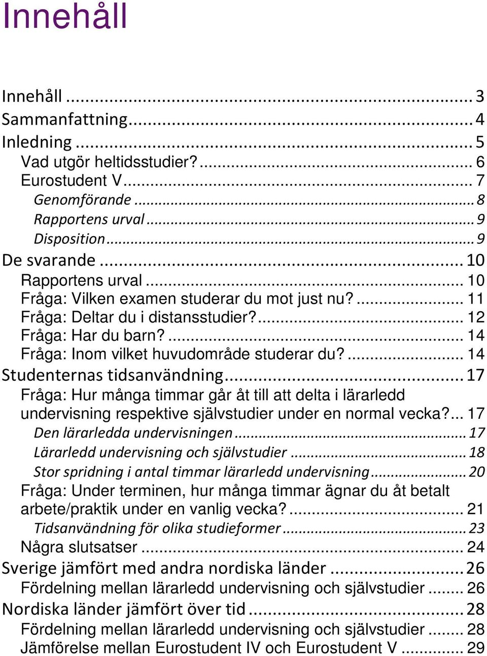 .. 17 Fråga: Hur många timmar går åt till att delta i lärarledd undervisning respektive självstudier under en normal vecka?... 17 Den lärarledda undervisningen.
