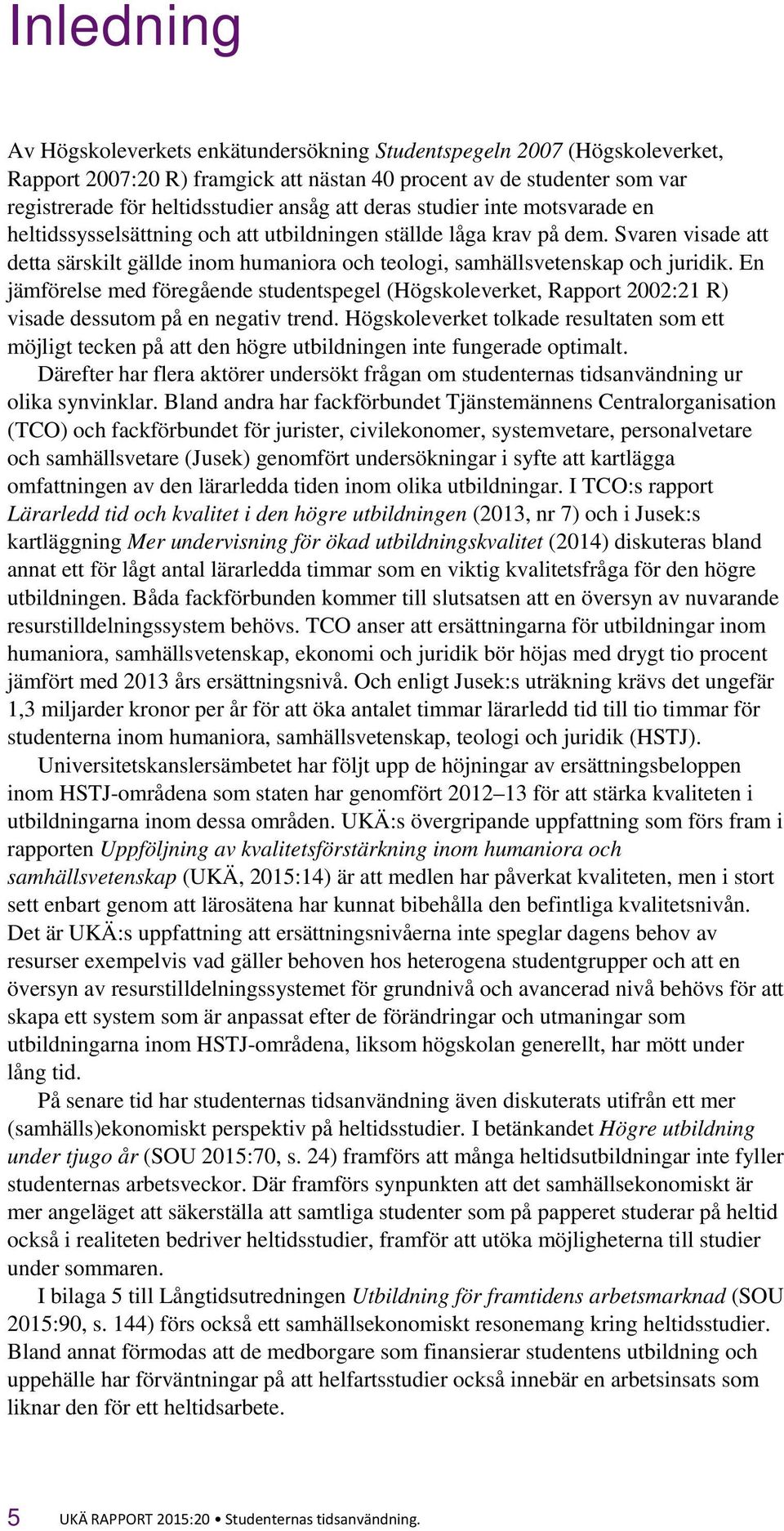 En jämförelse med föregående studentspegel (Högskoleverket, Rapport 2002:21 R) visade dessutom på en negativ trend.