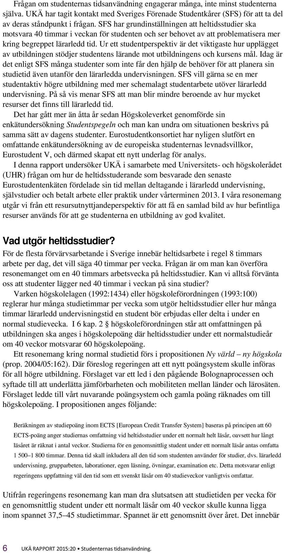 Ur ett studentperspektiv är det viktigaste hur upplägget av utbildningen stödjer studentens lärande mot utbildningens och kursens mål.