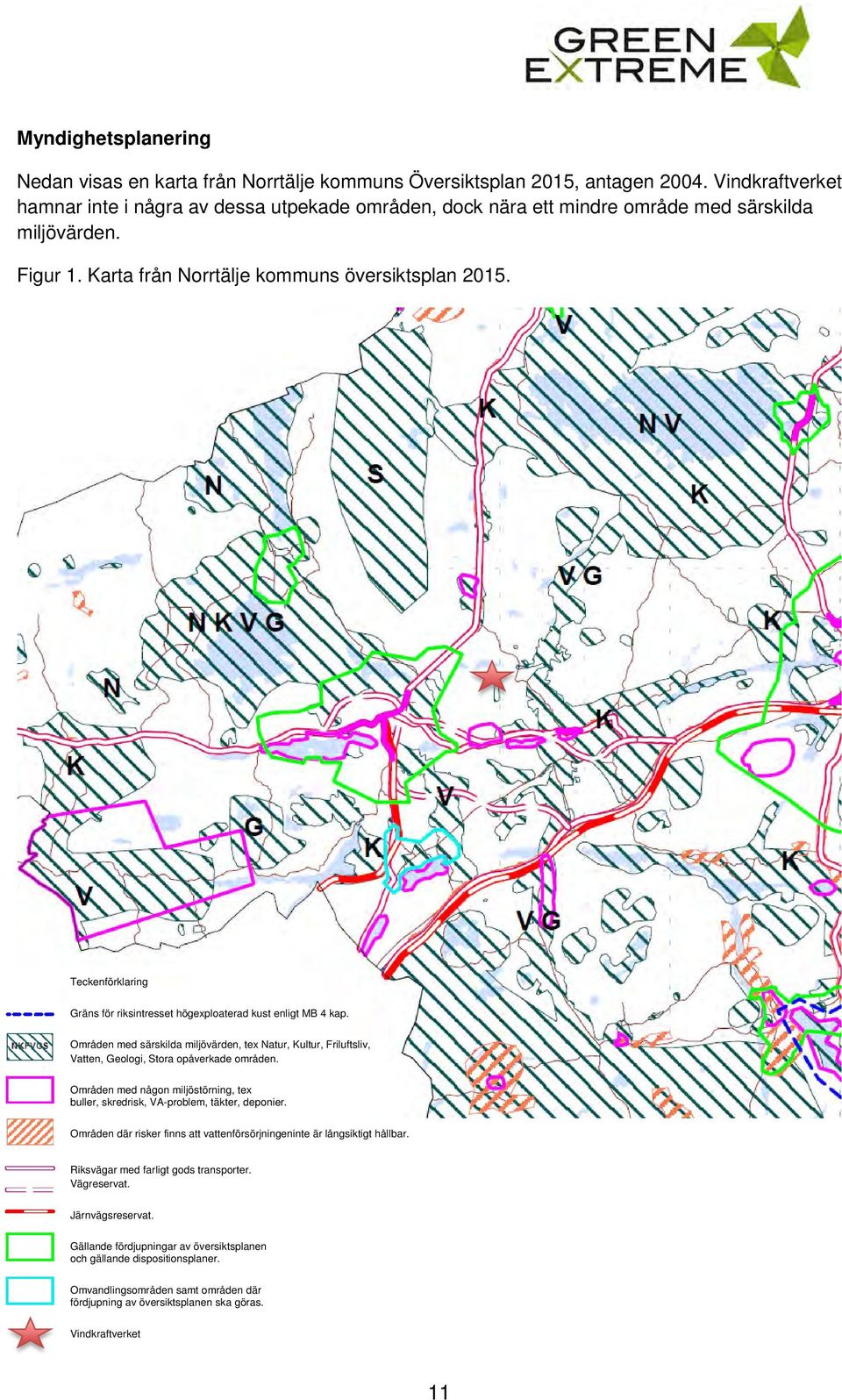 Teckenförklaring Gräns för riksintresset högexploaterad kust enligt MB 4 kap. Områden med särskilda miljövärden, tex Natur, Kultur, Friluftsliv, Vatten, Geologi, Stora opåverkade områden.