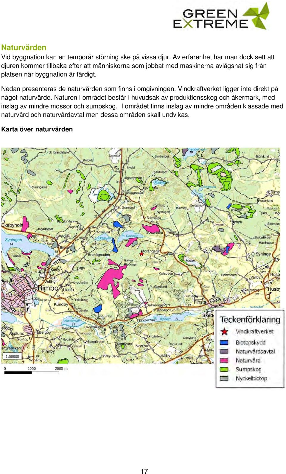 är färdigt. Nedan presenteras de naturvärden som finns i omgivningen. Vindkraftverket ligger inte direkt på något naturvärde.