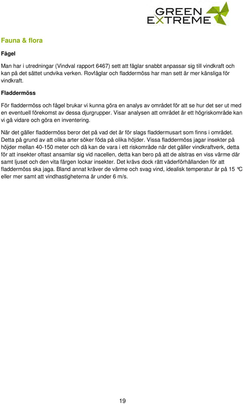 Fladdermöss För fladdermöss och fågel brukar vi kunna göra en analys av området för att se hur det ser ut med en eventuell förekomst av dessa djurgrupper.
