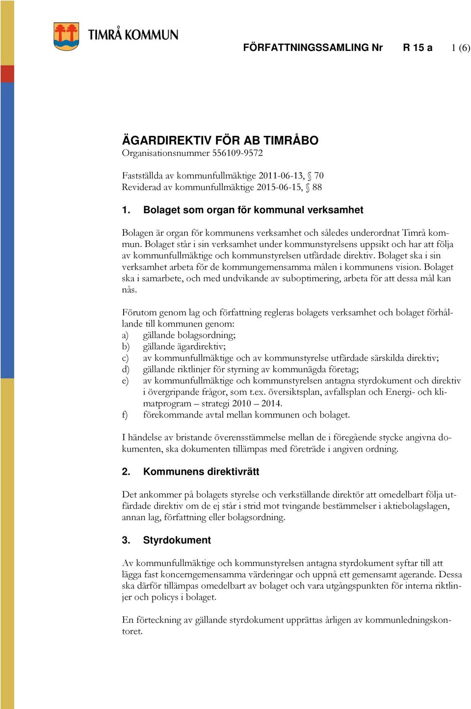 Bolaget står i sin verksamhet under kommunstyrelsens uppsikt och har att följa av kommunfullmäktige och kommunstyrelsen utfärdade direktiv.