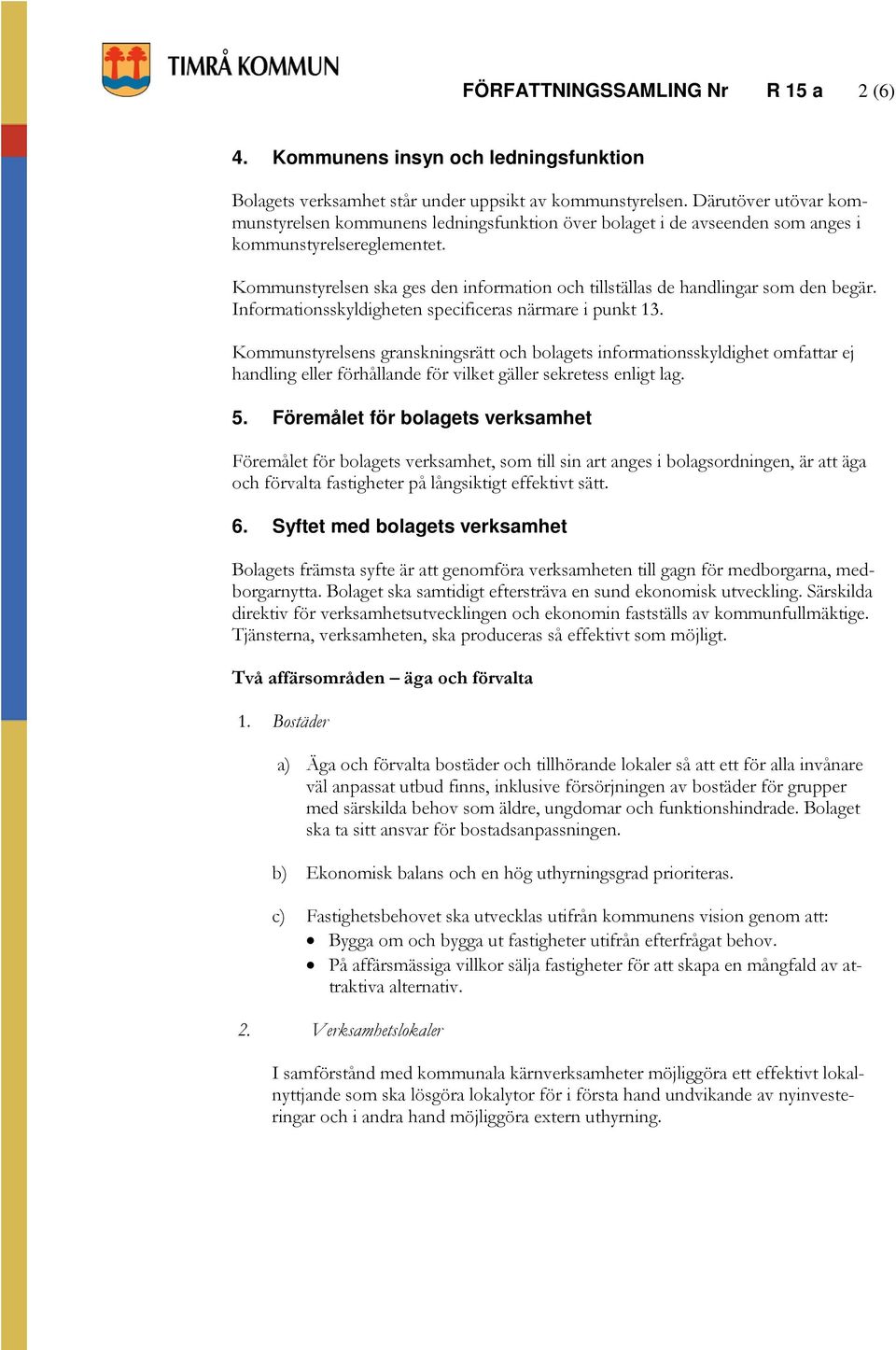 Kommunstyrelsen ska ges den information och tillställas de handlingar som den begär. Informationsskyldigheten specificeras närmare i punkt 13.