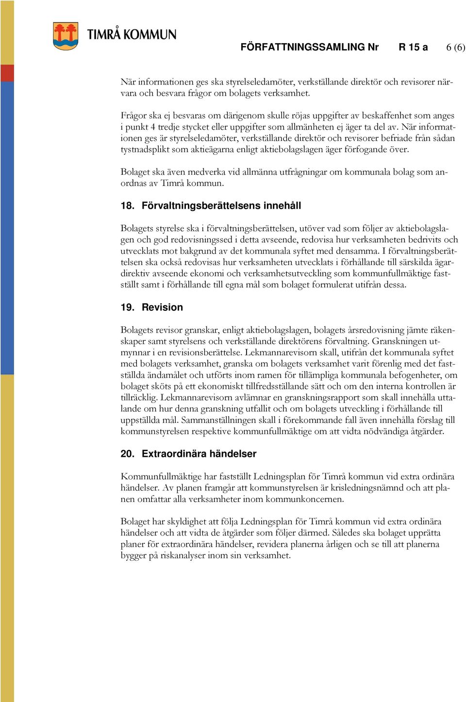 När informationen ges är styrelseledamöter, verkställande direktör och revisorer befriade från sådan tystnadsplikt som aktieägarna enligt aktiebolagslagen äger förfogande över.