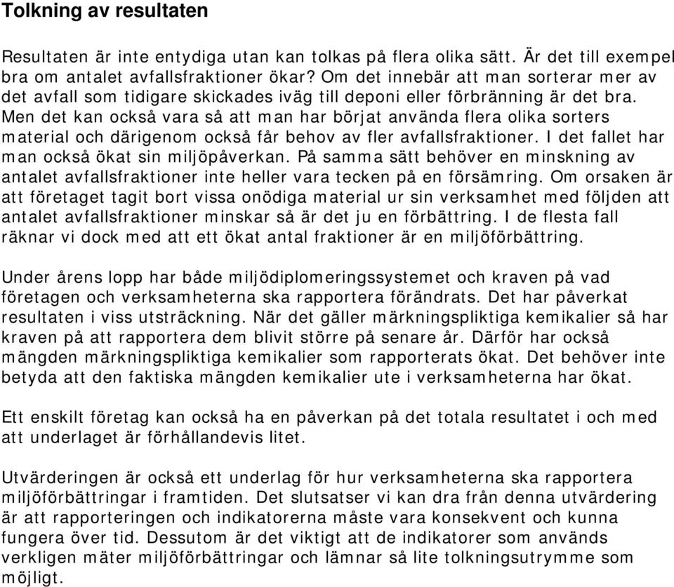 Men det kan också vara så att man har börjat använda flera olika sorters material och därigenom också får behov av fler avfallsfraktioner. I det fallet har man också ökat sin miljöpåverkan.