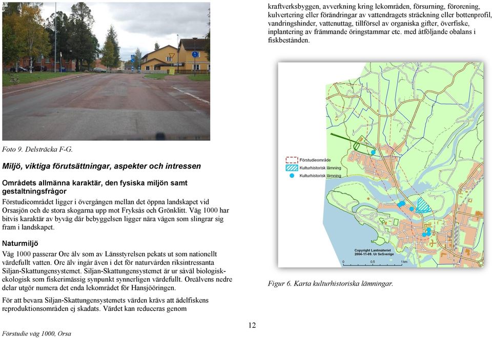 Miljö, viktiga förutsättningar, aspekter och intressen Områdets allmänna karaktär, den fysiska miljön samt gestaltningsfrågor Förstudieområdet ligger i övergången mellan det öppna landskapet vid