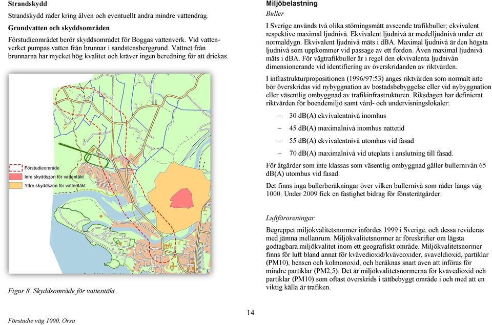 Miljöbelastning Buller I Sverige används två olika störningsmått avseende trafikbuller; ekvivalent respektive maximal ljudnivå. Ekvivalent ljudnivå är medelljudnivå under ett normaldygn.