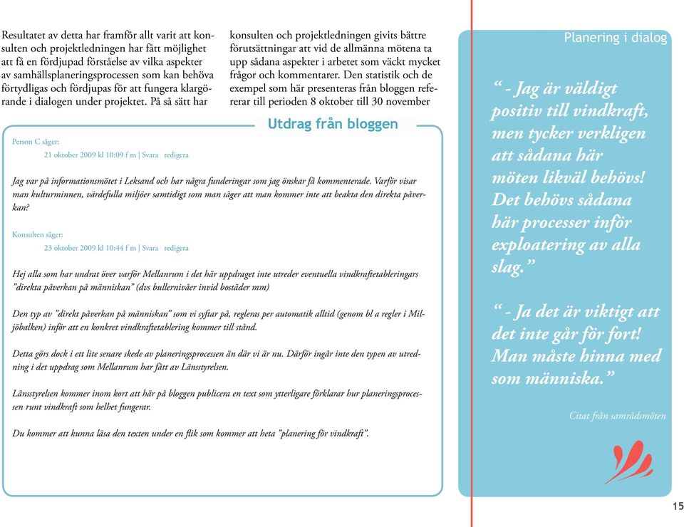 På så sätt har Person C säger: 21 oktober 2009 kl 10:09 f m Svara redigera Jag var på informationsmötet i Leksand och har några funderingar som jag önskar få kommenterade.