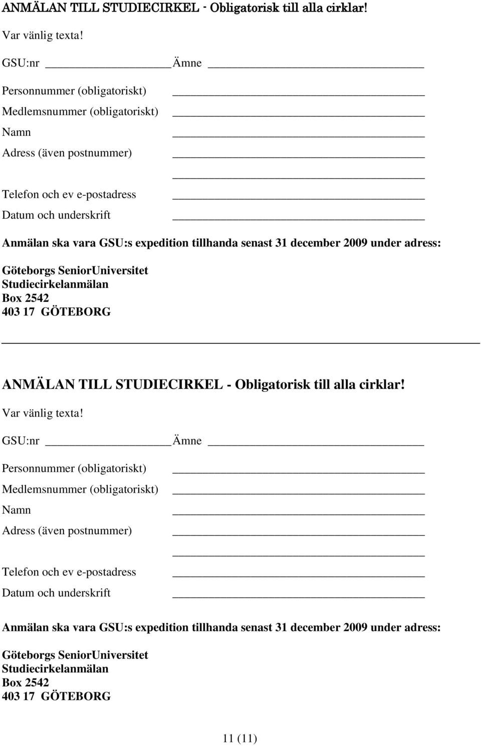 tillhanda senast 31 december 2009 under adress: Göteborgs SeniorUniversitet Studiecirkelanmälan Box 2542 403 17 GÖTEBORG   tillhanda senast 31 december 2009 under adress: Göteborgs