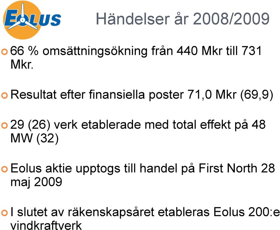 Resultat efter finansiella poster 71,0 Mkr (69,9) 29 (26) verk etablerade