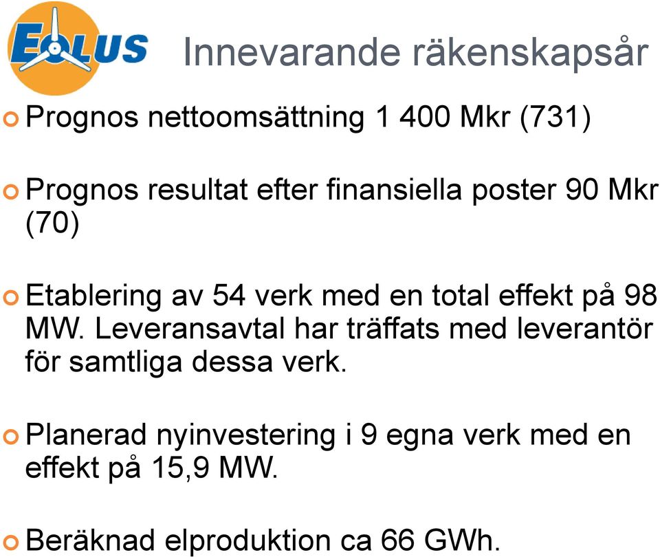 98 MW. Leveransavtal har träffats med leverantör för samtliga dessa verk.