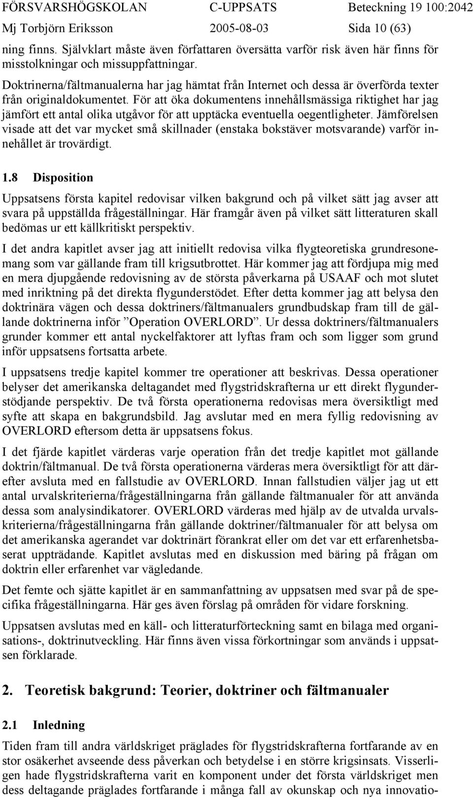 För att öka dokumentens innehållsmässiga riktighet har jag jämfört ett antal olika utgåvor för att upptäcka eventuella oegentligheter.