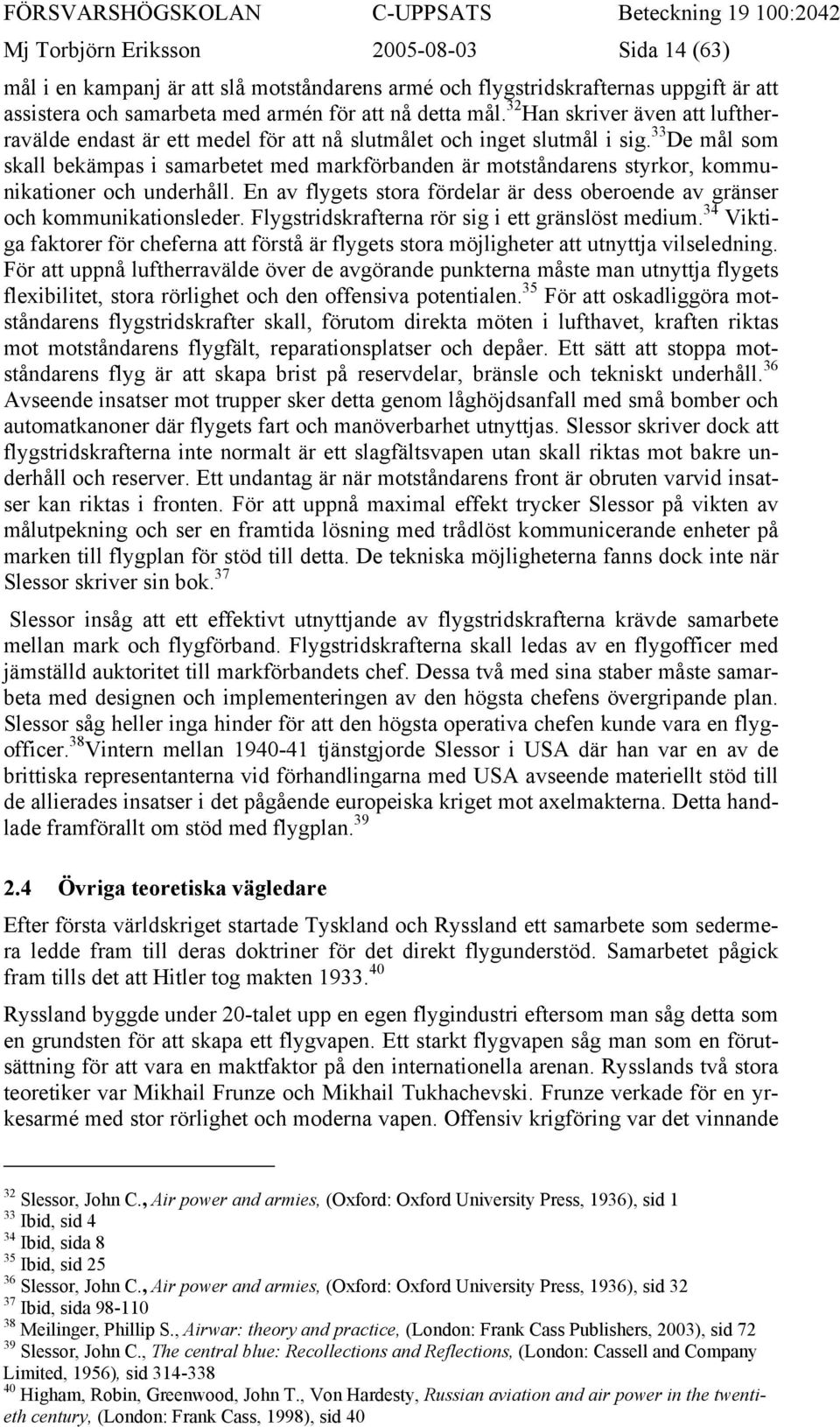 33 De mål som skall bekämpas i samarbetet med markförbanden är motståndarens styrkor, kommunikationer och underhåll. En av flygets stora fördelar är dess oberoende av gränser och kommunikationsleder.