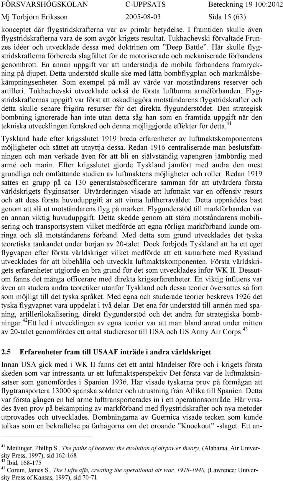 En annan uppgift var att understödja de mobila förbandens framryckning på djupet. Detta understöd skulle ske med lätta bombflygplan och markmålsbekämpningsenheter.