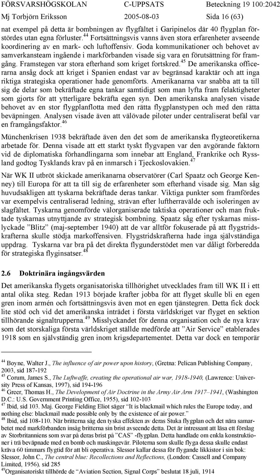 Goda kommunikationer och behovet av samverkansteam ingående i markförbanden visade sig vara en förutsättning för framgång. Framstegen var stora efterhand som kriget fortskred.