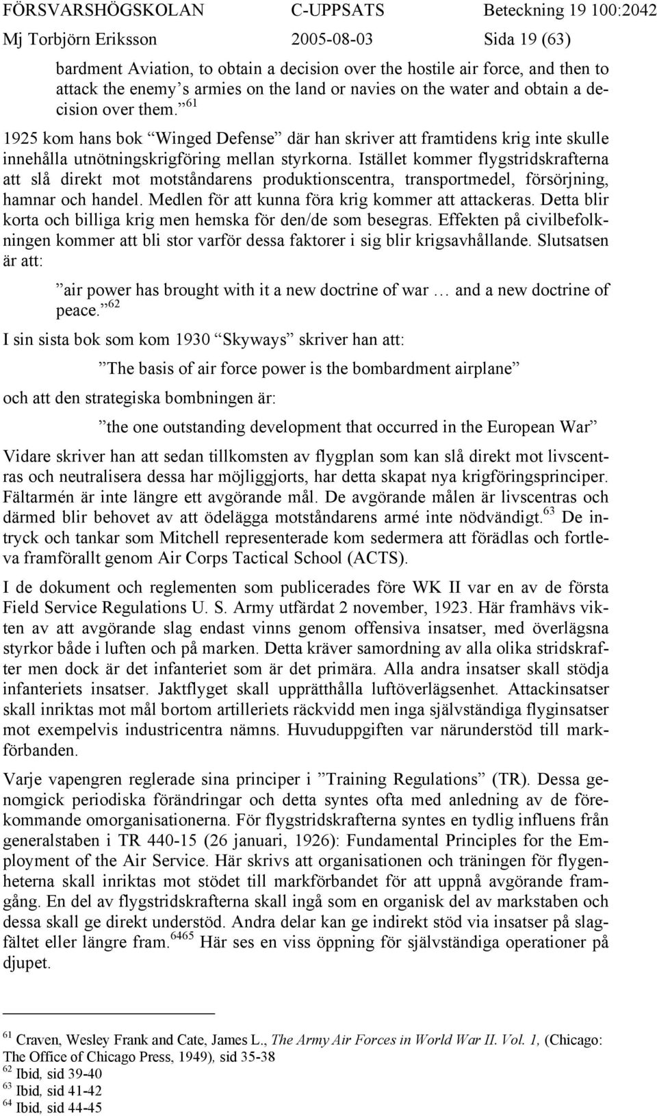 Istället kommer flygstridskrafterna att slå direkt mot motståndarens produktionscentra, transportmedel, försörjning, hamnar och handel. Medlen för att kunna föra krig kommer att attackeras.