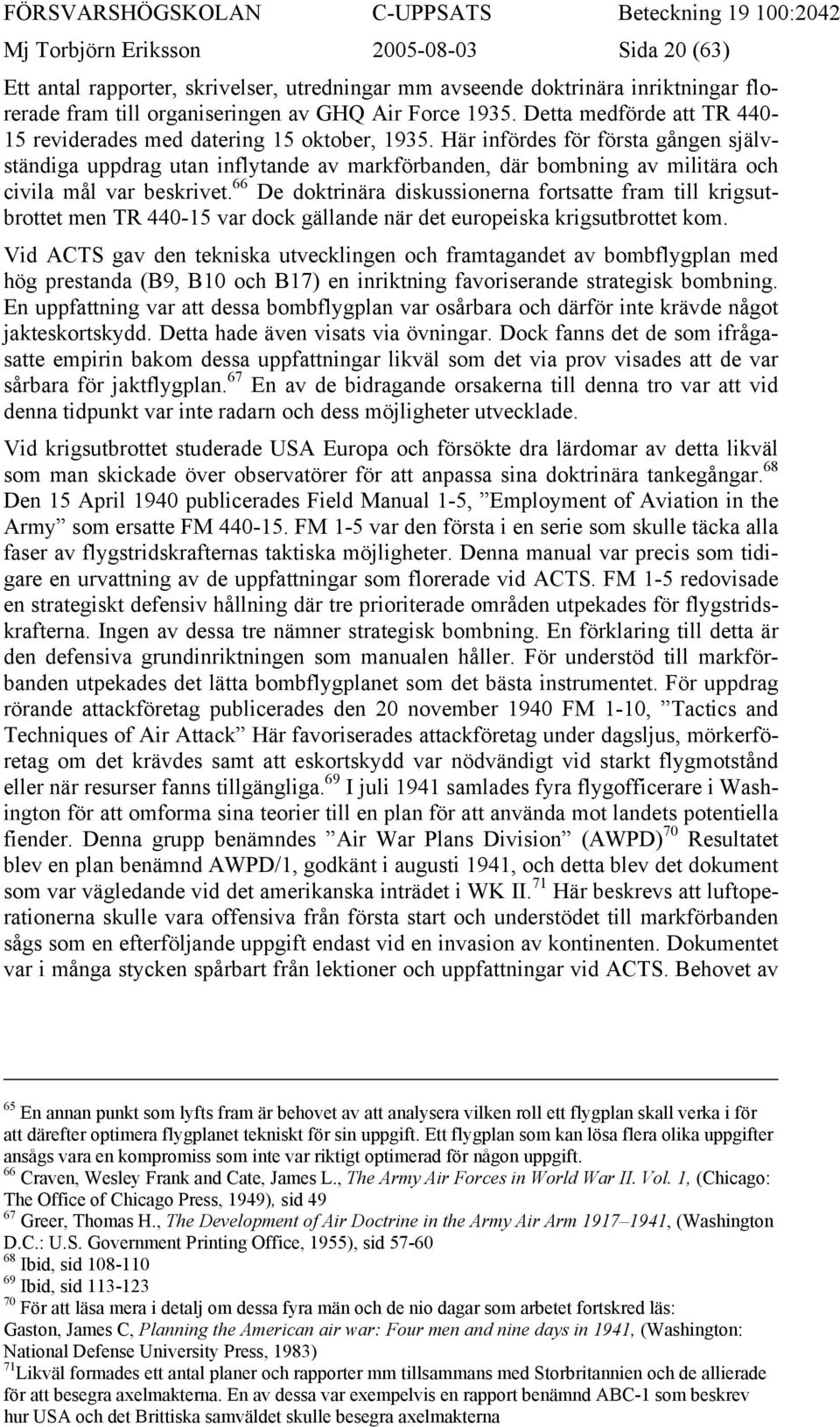 Här infördes för första gången självständiga uppdrag utan inflytande av markförbanden, där bombning av militära och civila mål var beskrivet.