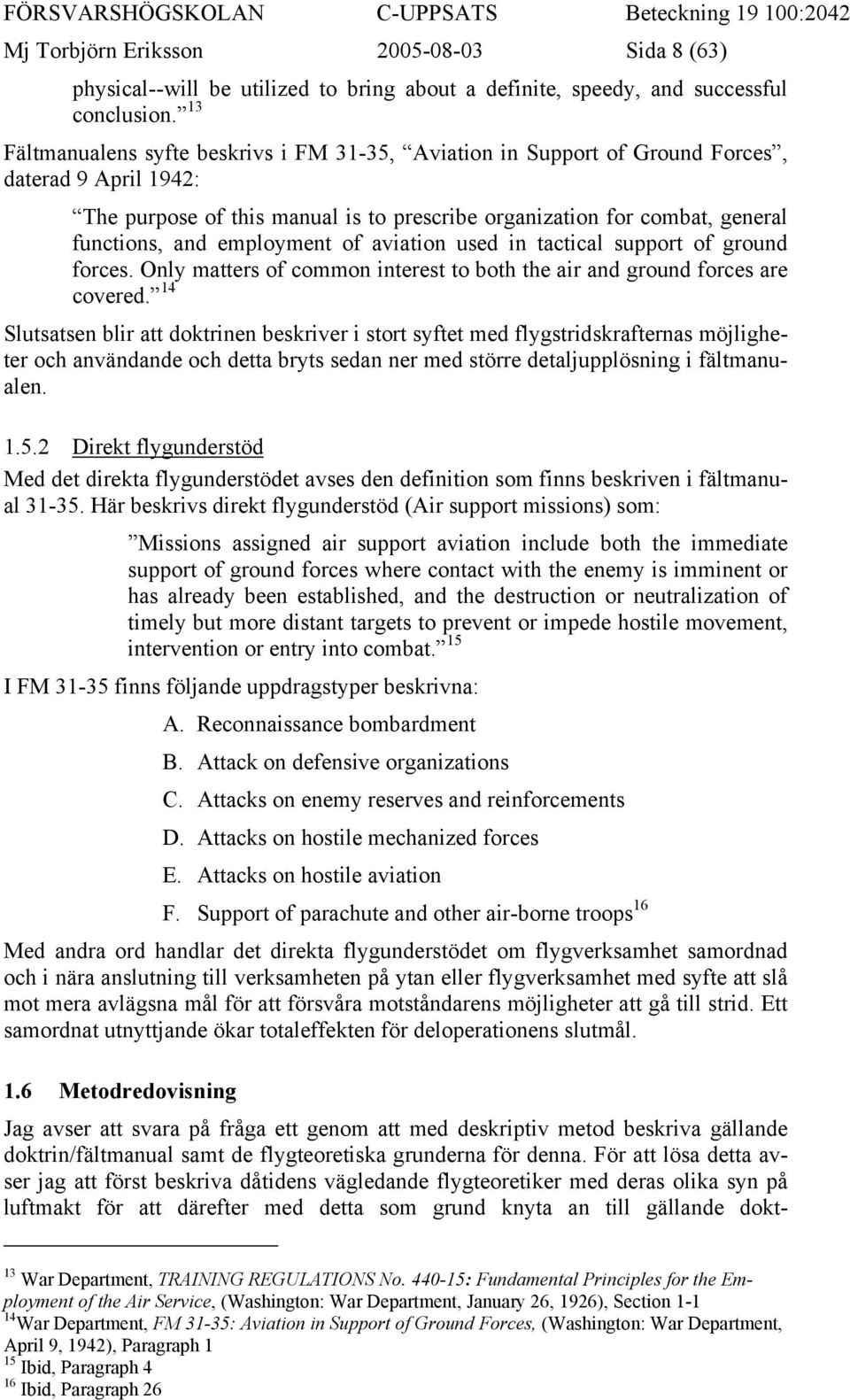 employment of aviation used in tactical support of ground forces. Only matters of common interest to both the air and ground forces are covered.