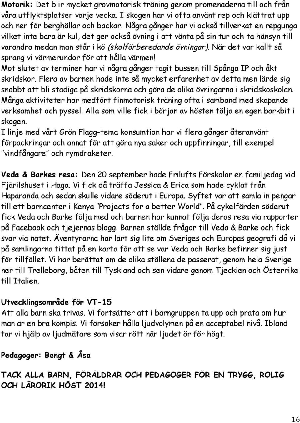 När det var kallt så sprang vi värmerundor för att hålla värmen! Mot slutet av terminen har vi några gånger tagit bussen till Spånga IP och åkt skridskor.