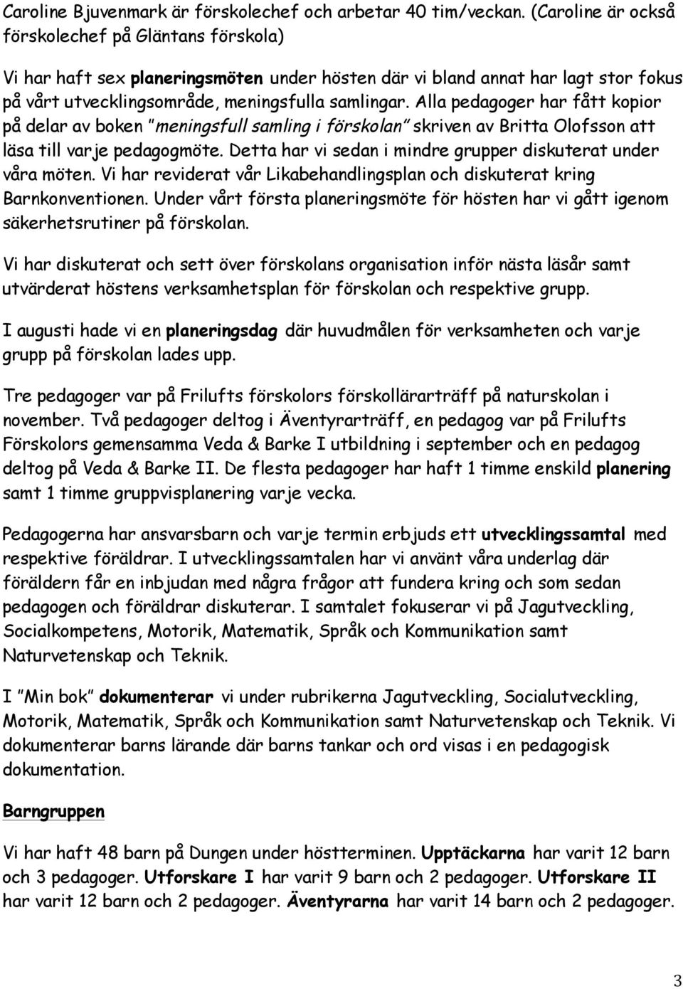 Alla pedagoger har fått kopior på delar av boken meningsfull samling i förskolan skriven av Britta Olofsson att läsa till varje pedagogmöte.