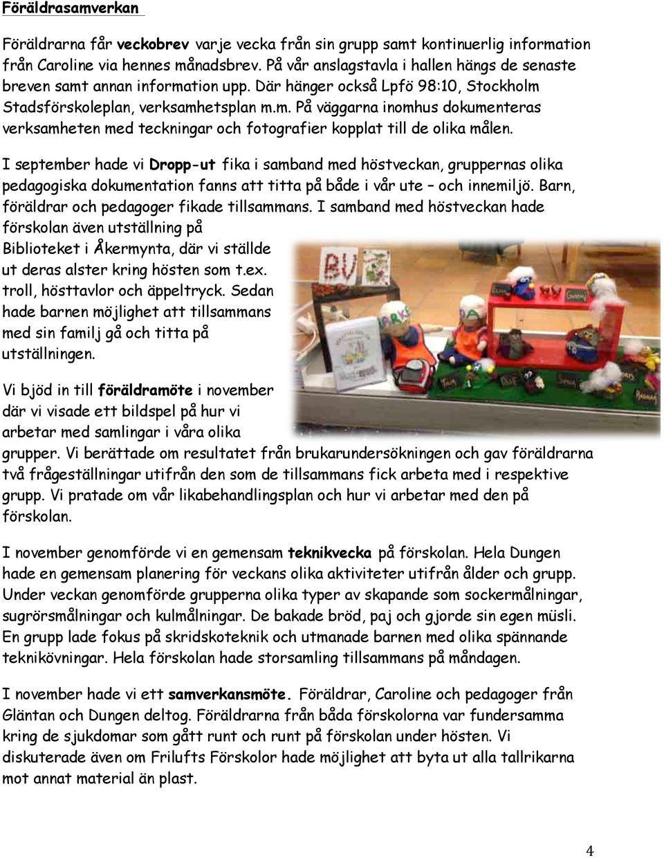 I september hade vi Dropp-ut fika i samband med höstveckan, gruppernas olika pedagogiska dokumentation fanns att titta på både i vår ute och innemiljö.