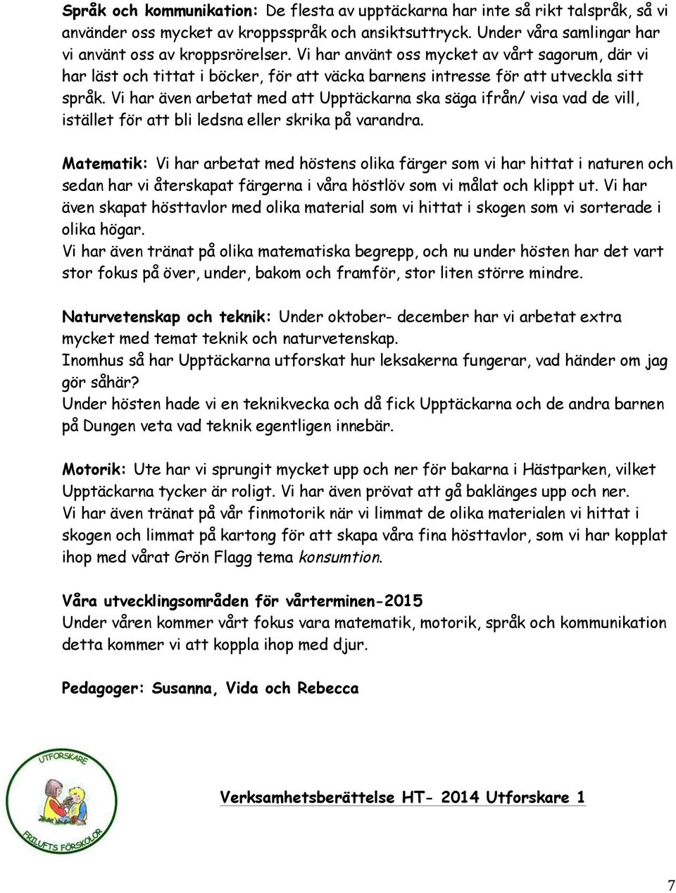 Vi har även arbetat med att Upptäckarna ska säga ifrån/ visa vad de vill, istället för att bli ledsna eller skrika på varandra.