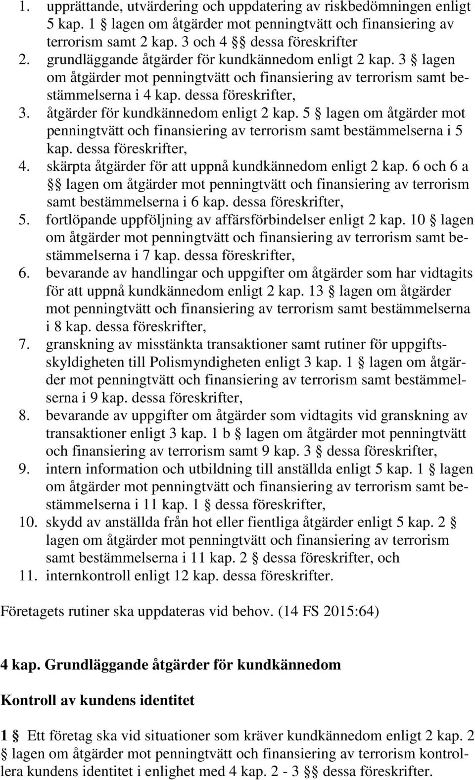 åtgärder för kundkännedom enligt 2 kap. 5 lagen om åtgärder mot penningtvätt och finansiering av terrorism samt bestämmelserna i 5 kap. dessa föreskrifter, 4.