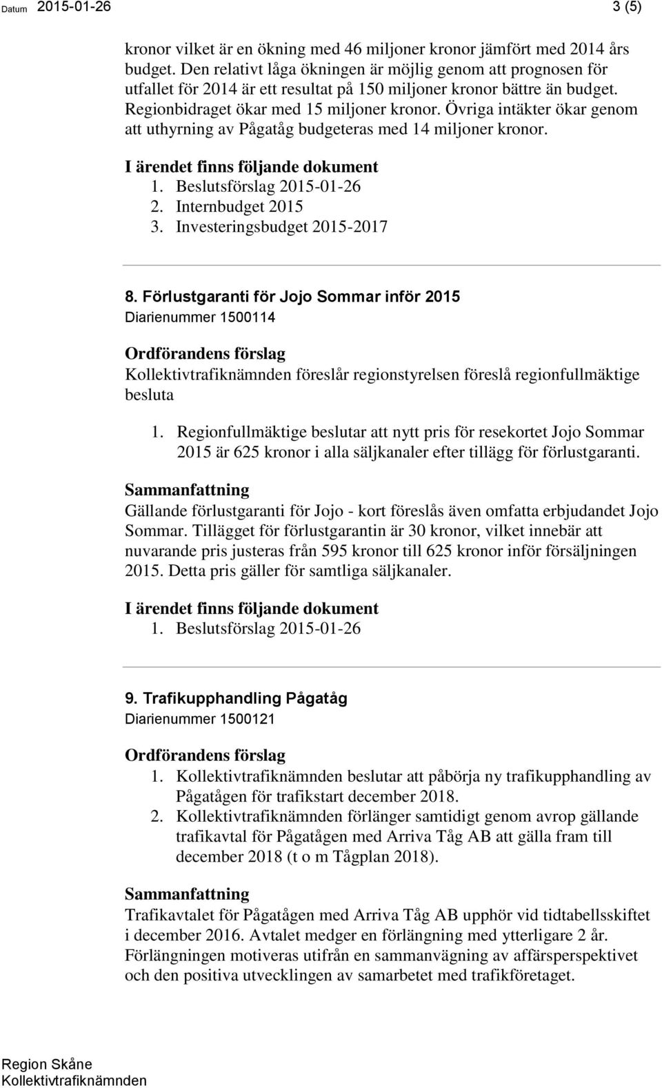 Övriga intäkter ökar genom att uthyrning av Pågatåg budgeteras med 14 miljoner kronor. 2. Internbudget 2015 3. Investeringsbudget 2015-2017 8.