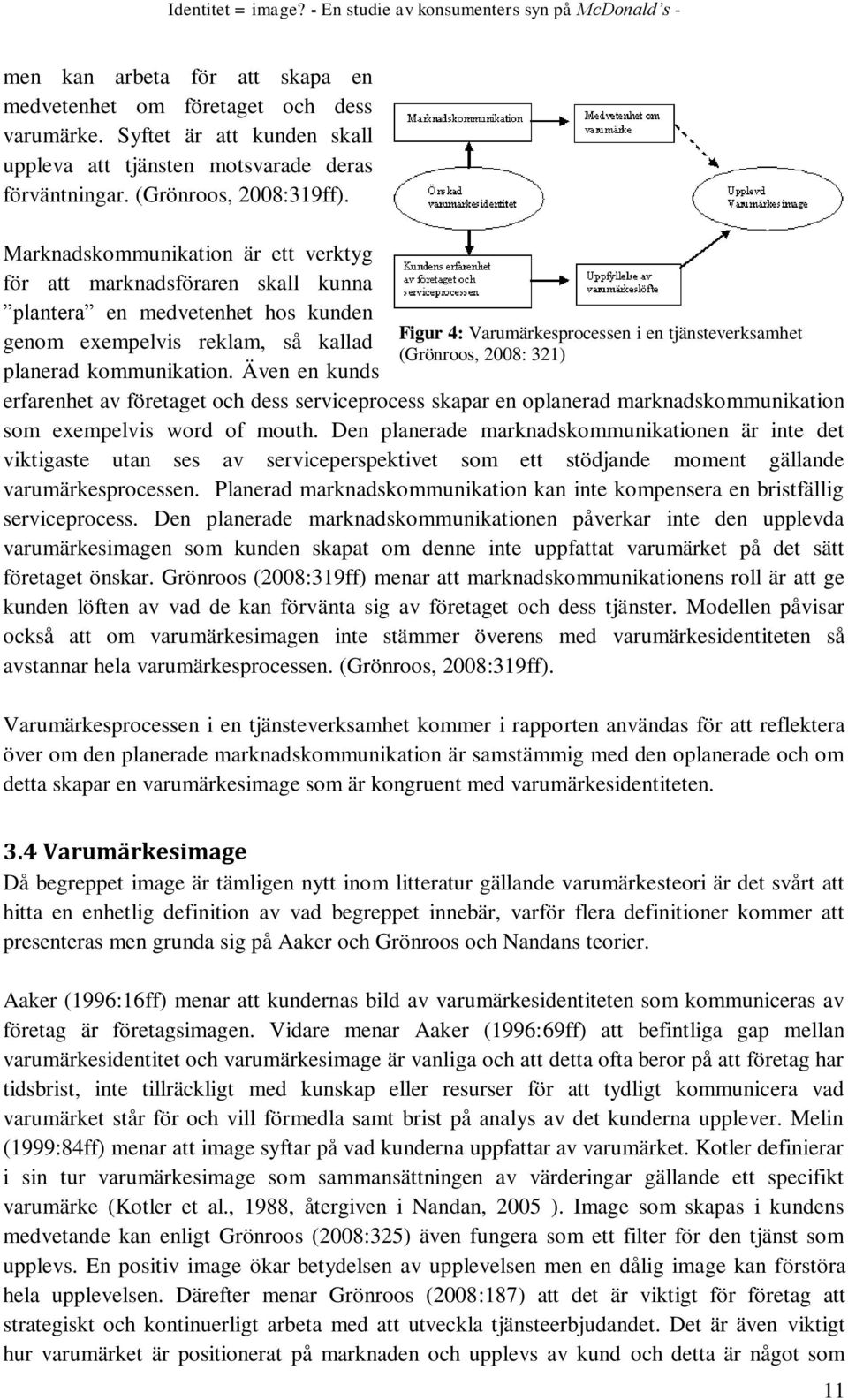 Även en kunds Figur 4: Varumärkesprocessen i en tjänsteverksamhet (Grönroos, 2008: 321) erfarenhet av företaget och dess serviceprocess skapar en oplanerad marknadskommunikation som exempelvis word