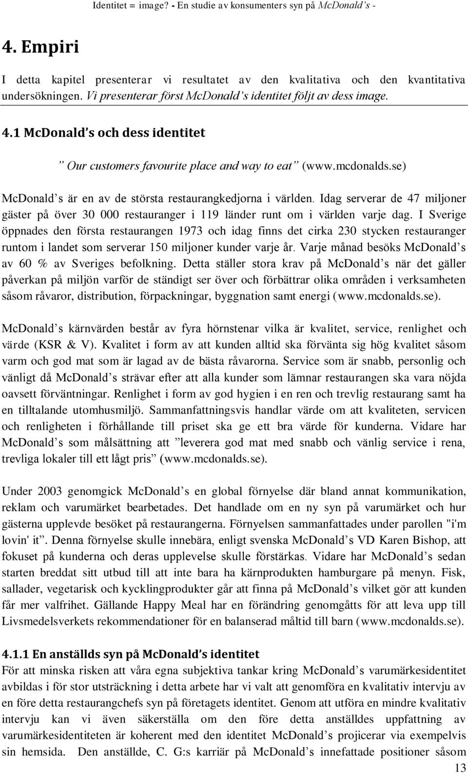 Idag serverar de 47 miljoner gäster på över 30 000 restauranger i 119 länder runt om i världen varje dag.