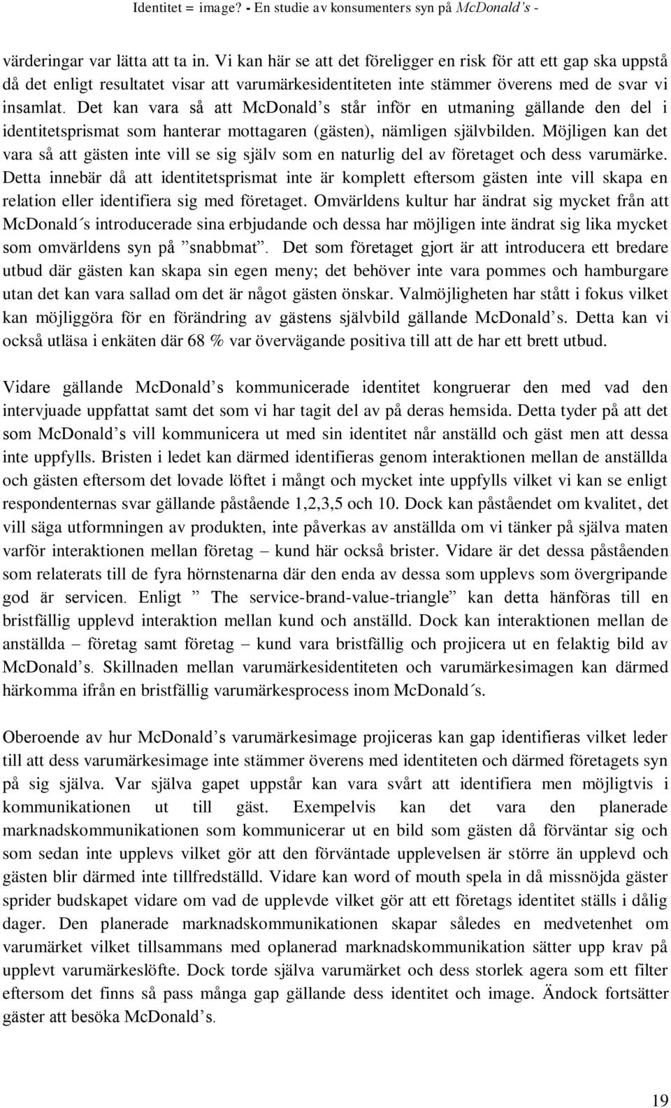 Det kan vara så att McDonald s står inför en utmaning gällande den del i identitetsprismat som hanterar mottagaren (gästen), nämligen självbilden.