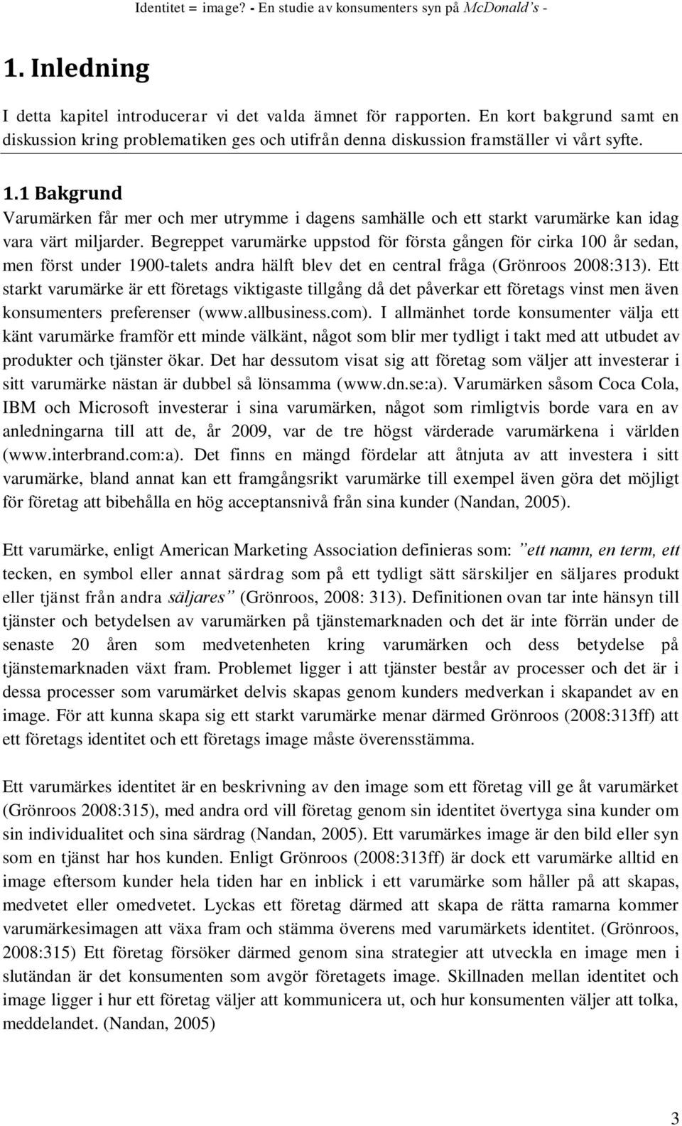 Begreppet varumärke uppstod för första gången för cirka 100 år sedan, men först under 1900-talets andra hälft blev det en central fråga (Grönroos 2008:313).