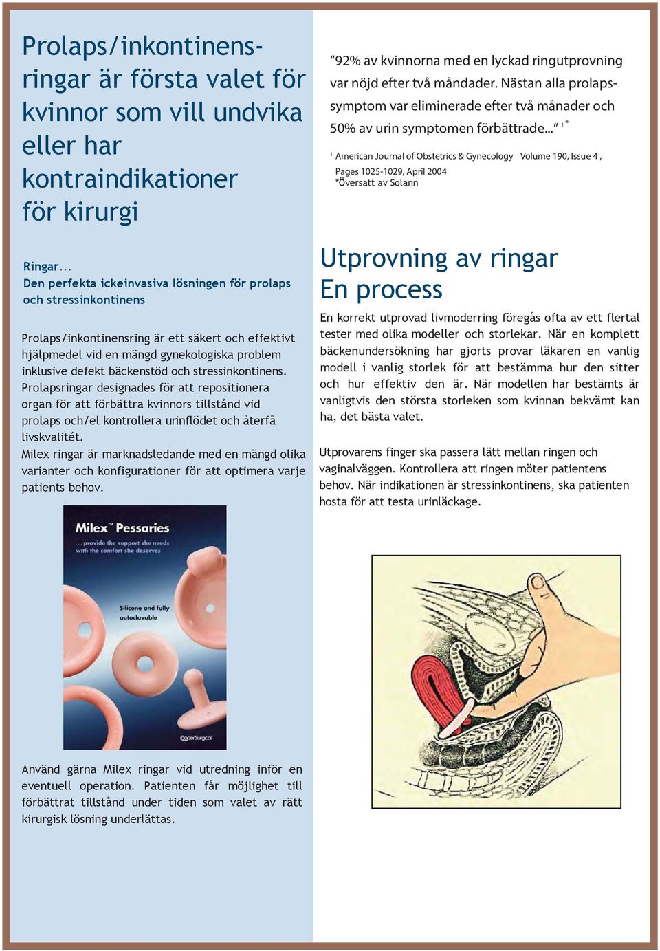 och stressinkontinens. rolapsringar designades för att repositionera organ för att förbättra kvinnors tillst ånd vid prolaps och/el kontrollera ur inflödet och återfå livskvalitét.