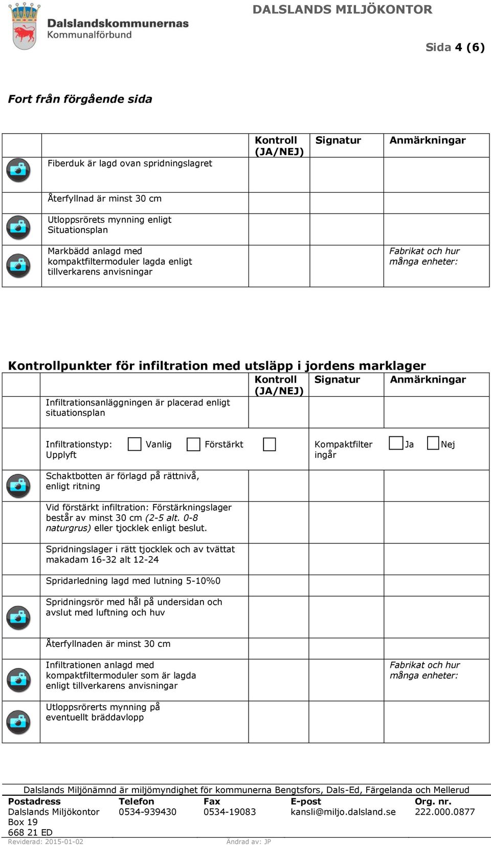 Förstärkt Upplyft Kompaktfilter Ja Nej ingår Schaktbotten är förlagd på rättnivå, enligt ritning Vid förstärkt infiltration: Förstärkningslager består av minst 30 cm (2-5 alt.