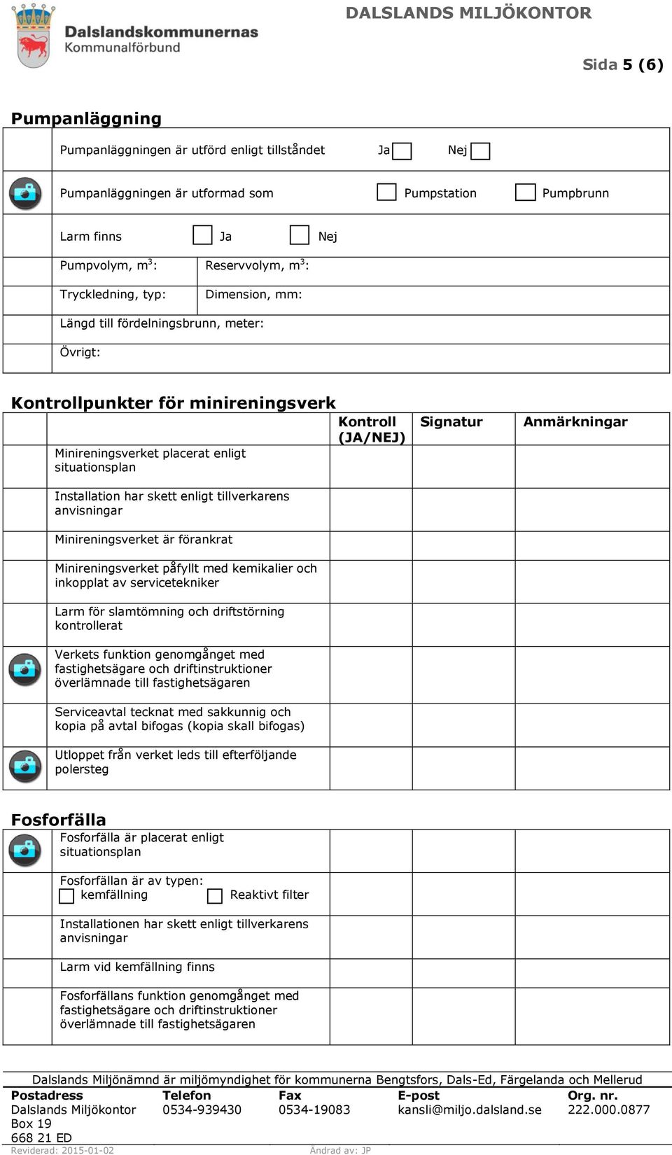 anvisningar Minireningsverket är förankrat Minireningsverket påfyllt med kemikalier och inkopplat av servicetekniker Larm för slamtömning och driftstörning kontrollerat Verkets funktion genomgånget