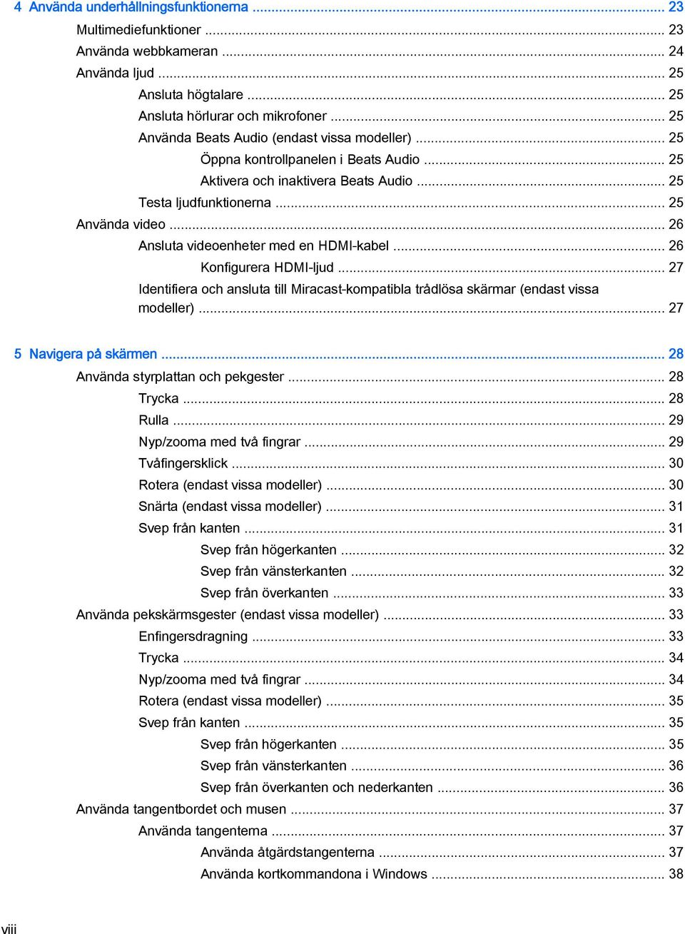 .. 26 Ansluta videoenheter med en HDMI-kabel... 26 Konfigurera HDMI-ljud... 27 Identifiera och ansluta till Miracast-kompatibla trådlösa skärmar (endast vissa modeller)... 27 5 Navigera på skärmen.