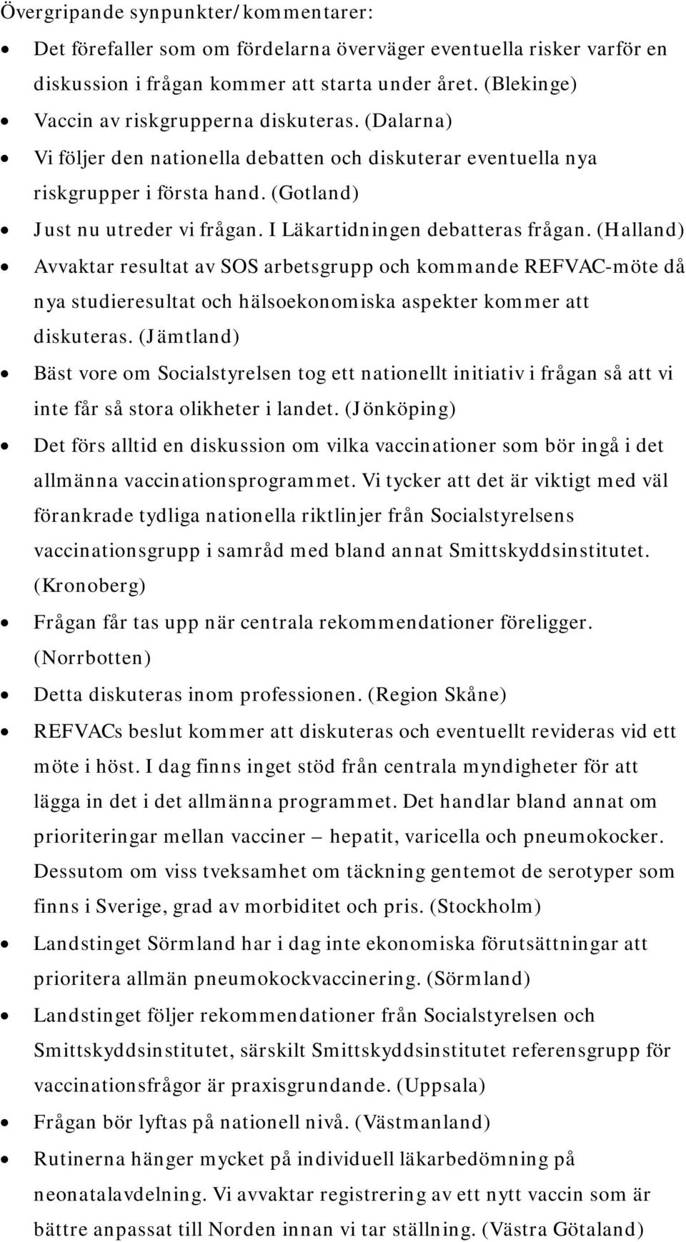 I Läkartidningen debatteras frågan. (Halland) Avvaktar resultat av SOS arbetsgrupp och kommande REFVAC-möte då nya studieresultat och hälsoekonomiska aspekter kommer att diskuteras.