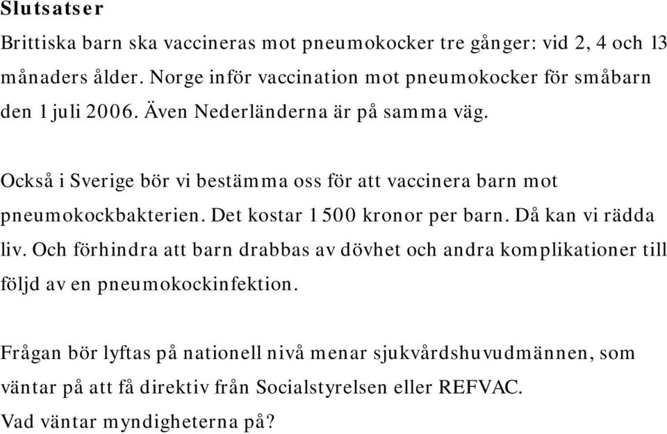 Också i Sverige bör vi bestämma oss för att vaccinera barn mot pneumokockbakterien. Det kostar 1 500 kronor per barn. Då kan vi rädda liv.