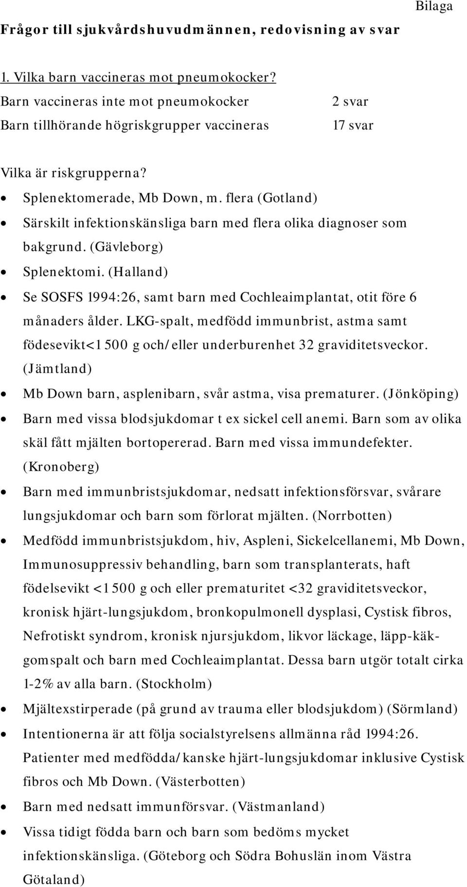 flera (Gotland) Särskilt infektionskänsliga barn med flera olika diagnoser som bakgrund. (Gävleborg) Splenektomi.