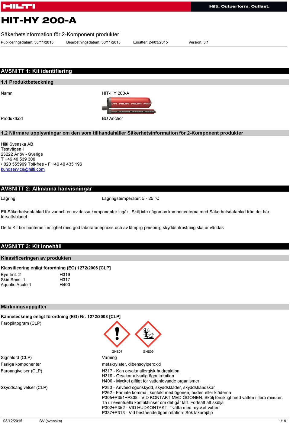 2 Närmare upplysningar om den som tillhandahåller Säkerhetsinformation för 2-Komponent produkter Hilti Svenska AB Testvägen 1 23222 Arlöv - Sverige T +46 40 539 300 020 555999 Toll-free - F +46 40