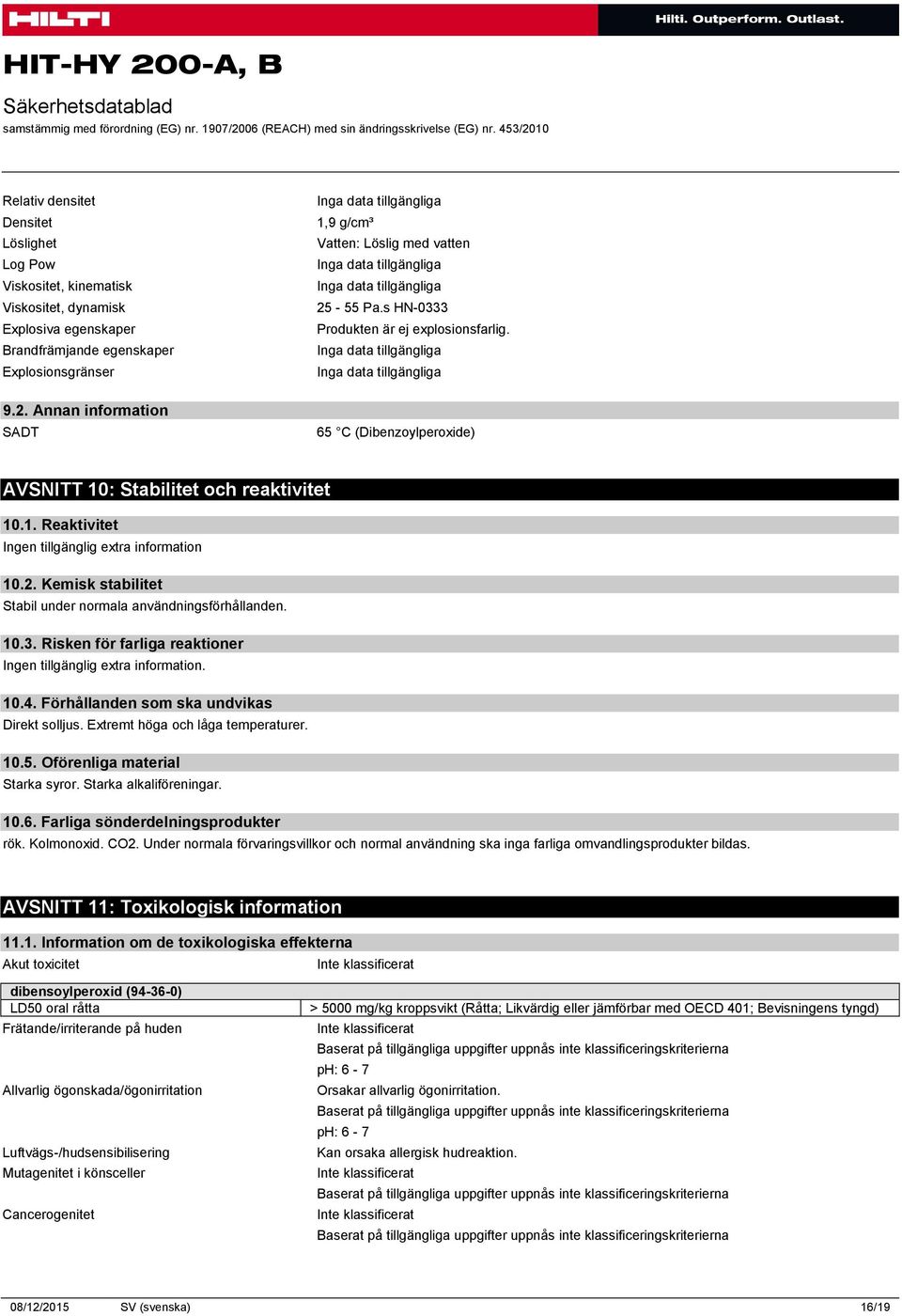 10.3. Risken för farliga reaktioner. 10.4. Förhållanden som ska undvikas Direkt solljus. Extremt höga och låga temperaturer. 10.5. Oförenliga material Starka syror. Starka alkaliföreningar. 10.6.