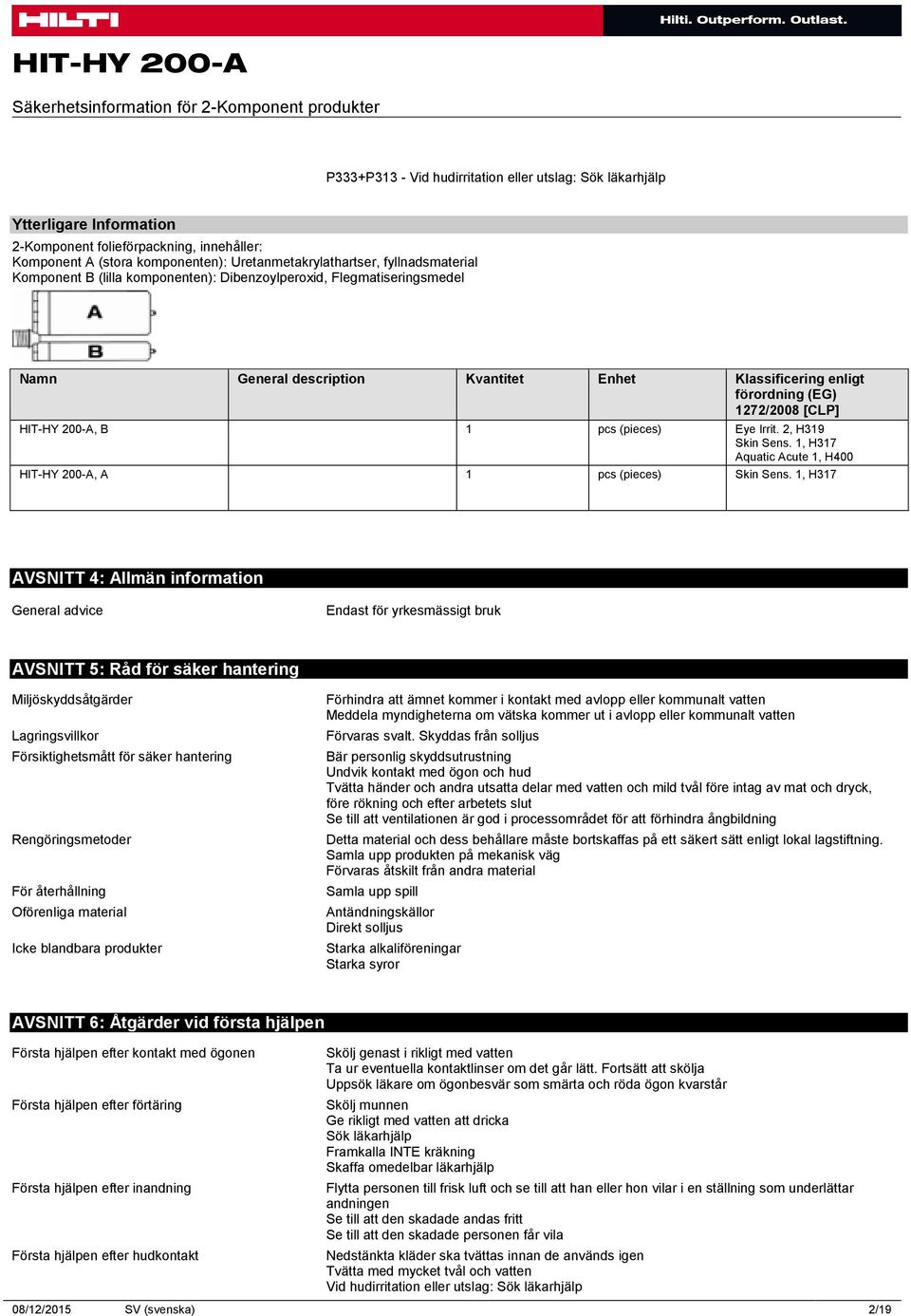 förordning (EG) 1272/2008 [CLP] HIT-HY 200-A, B 1 pcs (pieces) Eye Irrit. 2, H319 Skin Sens. 1, H317 Aquatic Acute 1, H400 HIT-HY 200-A, A 1 pcs (pieces) Skin Sens.
