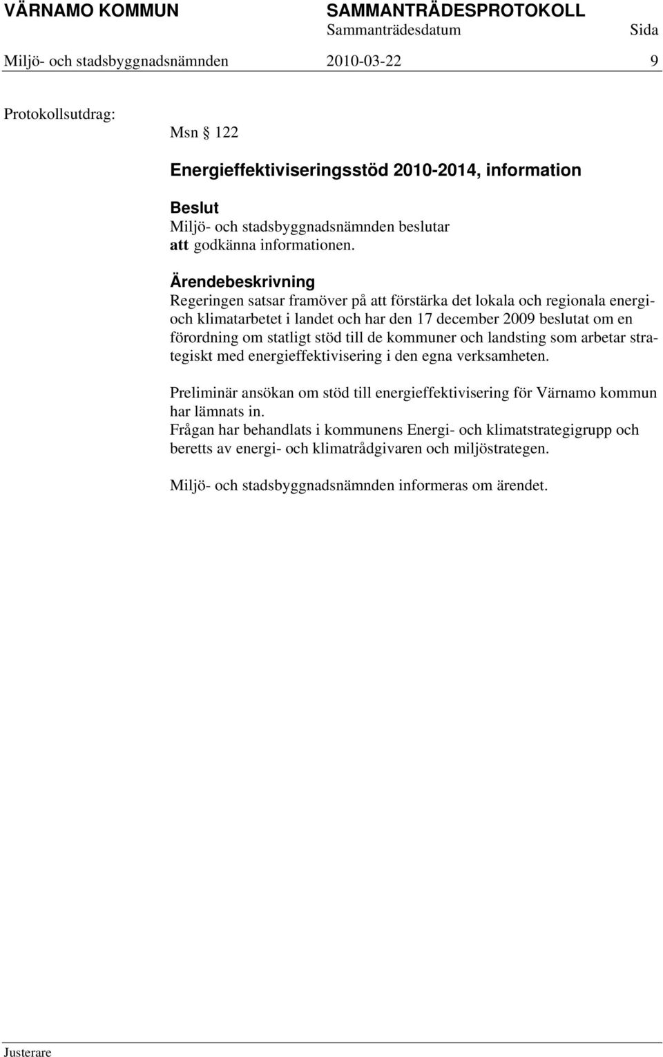 stöd till de kommuner och landsting som arbetar strategiskt med energieffektivisering i den egna verksamheten.