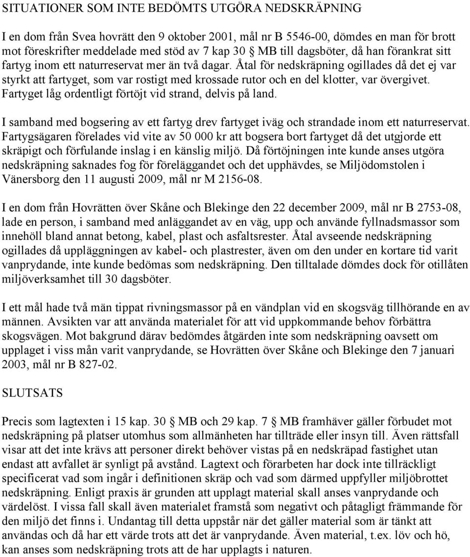 Åtal för nedskräpning ogillades då det ej var styrkt att fartyget, som var rostigt med krossade rutor och en del klotter, var övergivet. Fartyget låg ordentligt förtöjt vid strand, delvis på land.