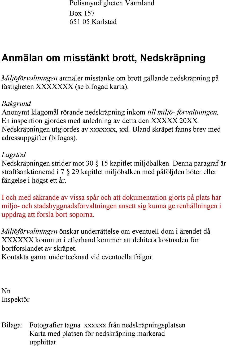 Bland skräpet fanns brev med adressuppgifter (bifogas). Lagstöd Nedskräpningen strider mot 30 15 kapitlet miljöbalken.